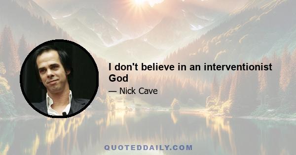 I don't believe in an interventionist God