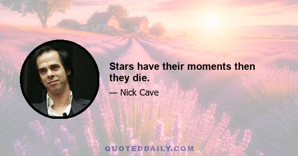 Stars have their moments then they die.