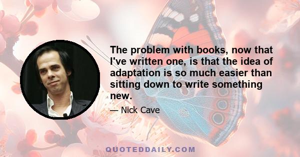 The problem with books, now that I've written one, is that the idea of adaptation is so much easier than sitting down to write something new.