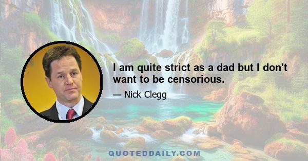 I am quite strict as a dad but I don't want to be censorious.