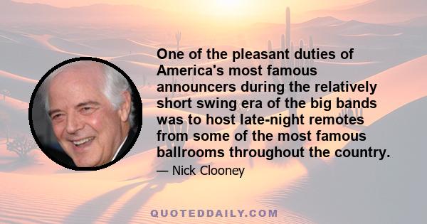 One of the pleasant duties of America's most famous announcers during the relatively short swing era of the big bands was to host late-night remotes from some of the most famous ballrooms throughout the country.