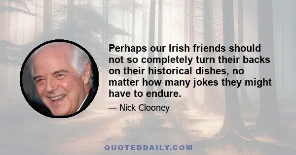 Perhaps our Irish friends should not so completely turn their backs on their historical dishes, no matter how many jokes they might have to endure.