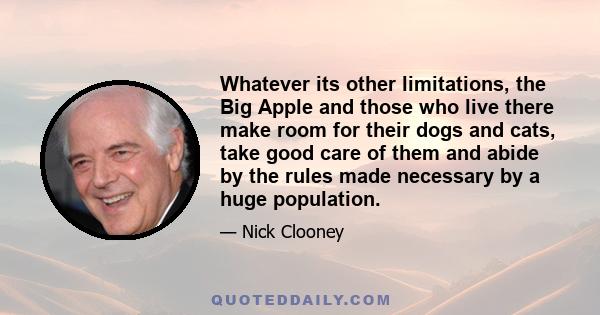 Whatever its other limitations, the Big Apple and those who live there make room for their dogs and cats, take good care of them and abide by the rules made necessary by a huge population.