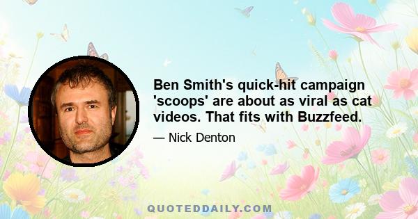 Ben Smith's quick-hit campaign 'scoops' are about as viral as cat videos. That fits with Buzzfeed.