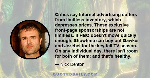 Critics say Internet advertising suffers from limitless inventory, which depresses prices. These exclusive front-page sponsorships are not limitless. If HBO doesn't move quickly enough, Showtime can buy out Gawker and