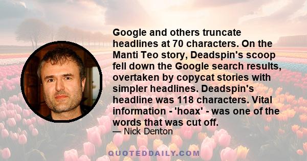 Google and others truncate headlines at 70 characters. On the Manti Teo story, Deadspin's scoop fell down the Google search results, overtaken by copycat stories with simpler headlines. Deadspin's headline was 118