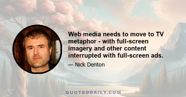 Web media needs to move to TV metaphor - with full-screen imagery and other content interrupted with full-screen ads.