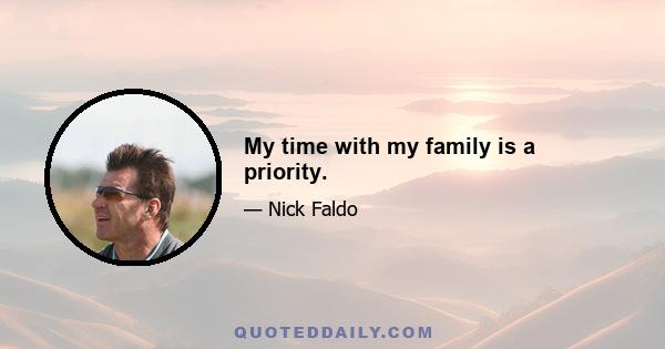 My time with my family is a priority.