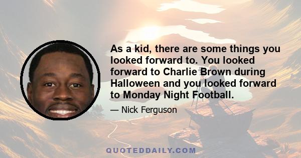 As a kid, there are some things you looked forward to. You looked forward to Charlie Brown during Halloween and you looked forward to Monday Night Football.