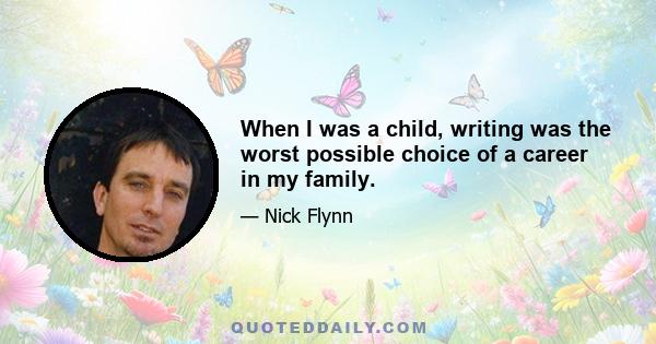 When I was a child, writing was the worst possible choice of a career in my family.