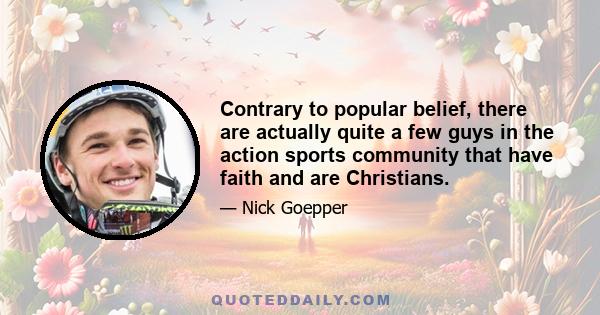 Contrary to popular belief, there are actually quite a few guys in the action sports community that have faith and are Christians.