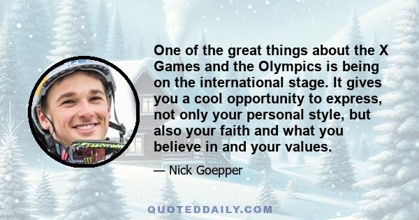 One of the great things about the X Games and the Olympics is being on the international stage. It gives you a cool opportunity to express, not only your personal style, but also your faith and what you believe in and