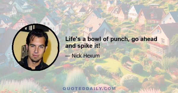 Life's a bowl of punch, go ahead and spike it!