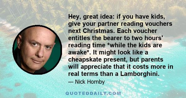 Hey, great idea: if you have kids, give your partner reading vouchers next Christmas. Each voucher entitles the bearer to two hours' reading time *while the kids are awake*. It might look like a cheapskate present, but