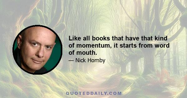 Like all books that have that kind of momentum, it starts from word of mouth.