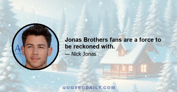 Jonas Brothers fans are a force to be reckoned with.