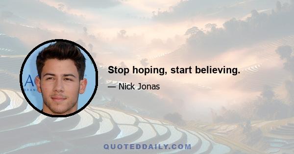 Stop hoping, start believing.