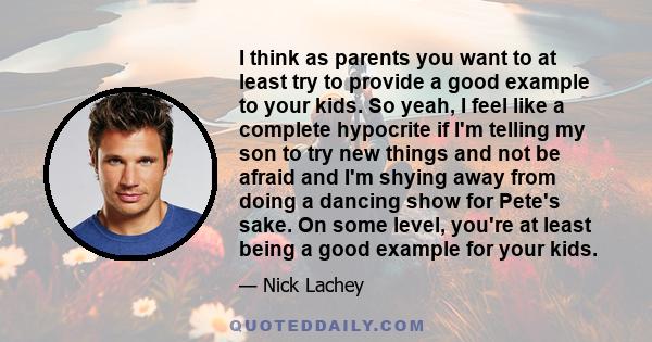 I think as parents you want to at least try to provide a good example to your kids. So yeah, I feel like a complete hypocrite if I'm telling my son to try new things and not be afraid and I'm shying away from doing a