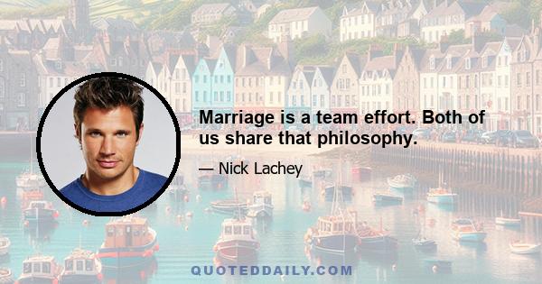 Marriage is a team effort. Both of us share that philosophy.