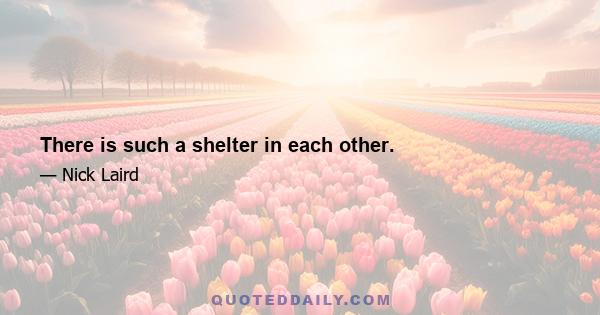 There is such a shelter in each other.