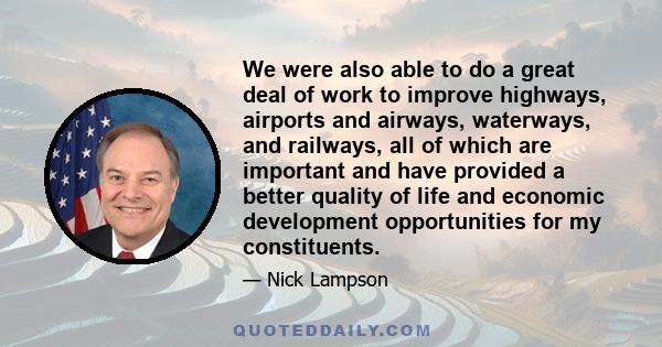 We were also able to do a great deal of work to improve highways, airports and airways, waterways, and railways, all of which are important and have provided a better quality of life and economic development