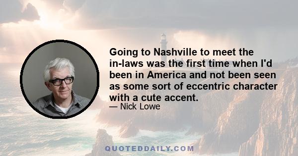 Going to Nashville to meet the in-laws was the first time when I'd been in America and not been seen as some sort of eccentric character with a cute accent.