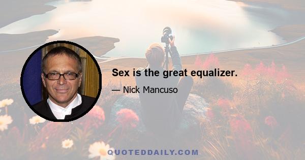 Sex is the great equalizer.