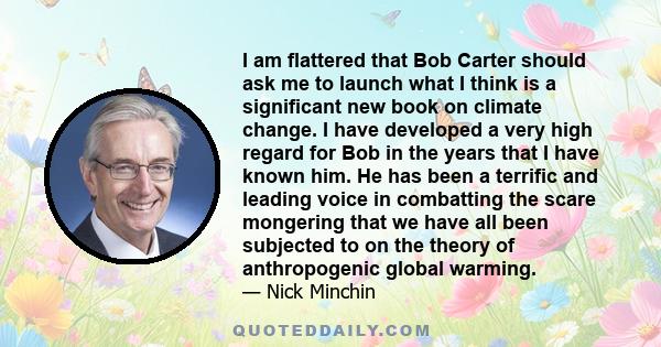 I am flattered that Bob Carter should ask me to launch what I think is a significant new book on climate change. I have developed a very high regard for Bob in the years that I have known him. He has been a terrific and 