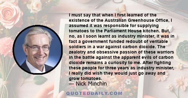 I must say that when I first learned of the existence of the Australian Greenhouse Office, I assumed it was responsible for supplying tomatoes to the Parliament House kitchen. But, no, as I soon learnt as industry