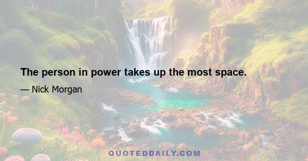 The person in power takes up the most space.