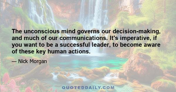 The unconscious mind governs our decision-making, and much of our communications. It's imperative, if you want to be a successful leader, to become aware of these key human actions.