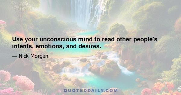 Use your unconscious mind to read other people's intents, emotions, and desires.