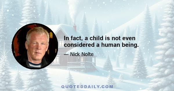 In fact, a child is not even considered a human being.