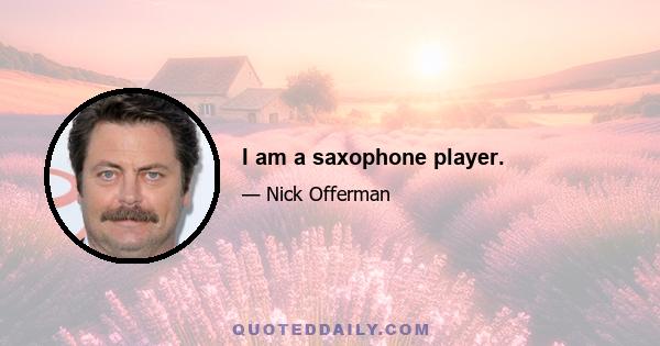 I am a saxophone player.