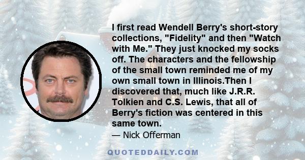 I first read Wendell Berry's short-story collections, Fidelity and then Watch with Me. They just knocked my socks off. The characters and the fellowship of the small town reminded me of my own small town in