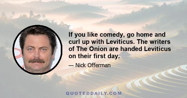 If you like comedy, go home and curl up with Leviticus. The writers of The Onion are handed Leviticus on their first day.