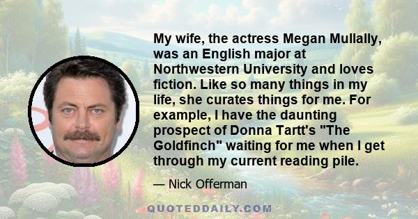 My wife, the actress Megan Mullally, was an English major at Northwestern University and loves fiction. Like so many things in my life, she curates things for me. For example, I have the daunting prospect of Donna