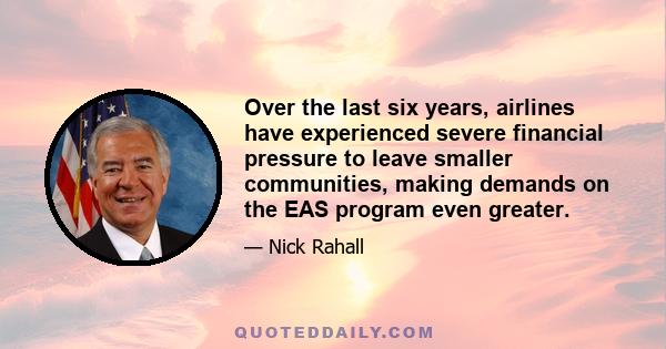 Over the last six years, airlines have experienced severe financial pressure to leave smaller communities, making demands on the EAS program even greater.