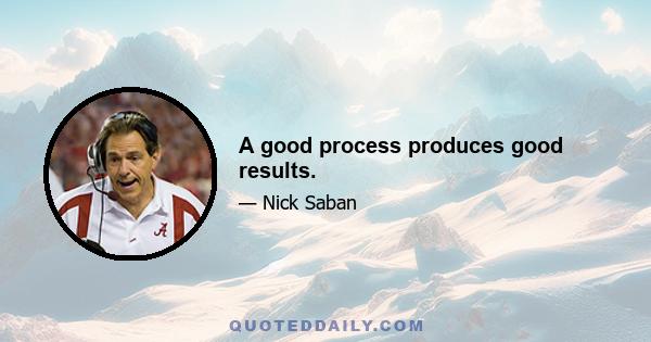 A good process produces good results.