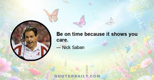 Be on time because it shows you care.