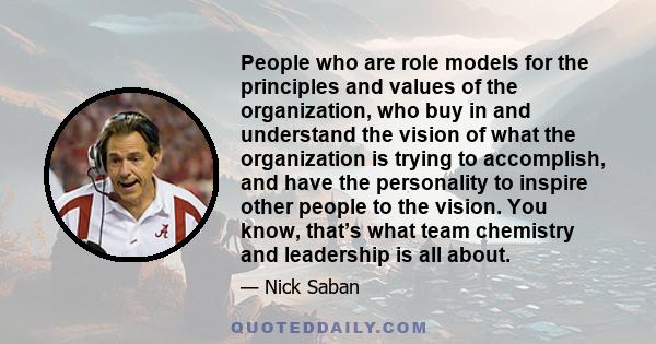 People who are role models for the principles and values of the organization, who buy in and understand the vision of what the organization is trying to accomplish, and have the personality to inspire other people to