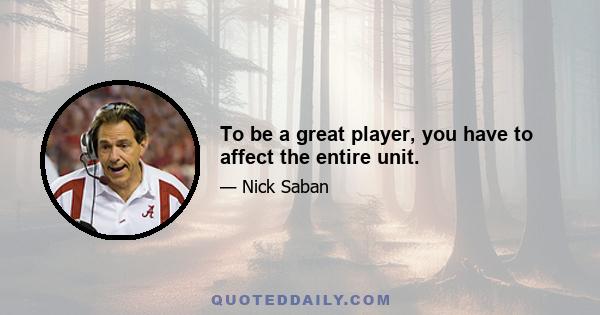 To be a great player, you have to affect the entire unit.