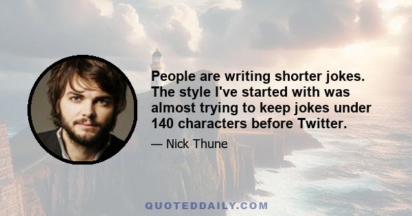 People are writing shorter jokes. The style I've started with was almost trying to keep jokes under 140 characters before Twitter.