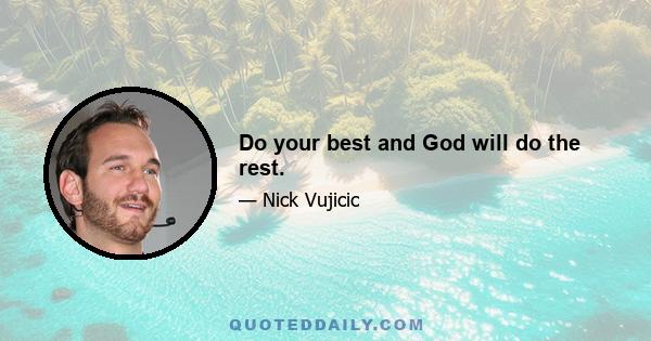 Do your best and God will do the rest.