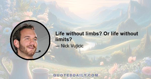 Life without limbs? Or life without limits?