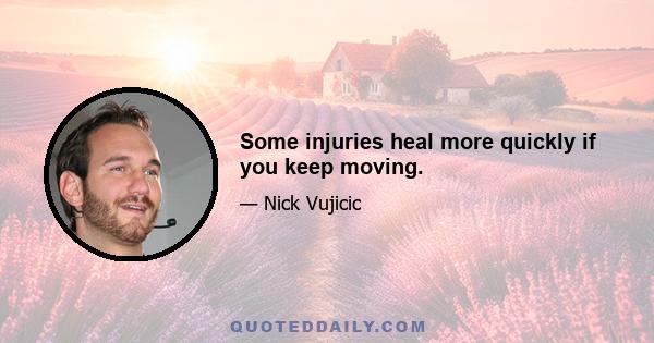 Some injuries heal more quickly if you keep moving.