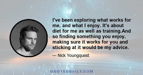 I've been exploring what works for me, and what I enjoy. It's about diet for me as well as training.And so finding something you enjoy, making sure it works for you and sticking at it would be my advice.