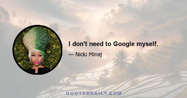 I don't need to Google myself.