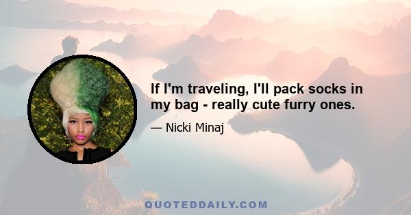 If I'm traveling, I'll pack socks in my bag - really cute furry ones.