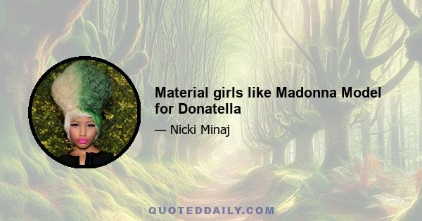 Material girls like Madonna Model for Donatella